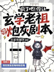 疯了吧！你让玄学老祖走炮灰剧本